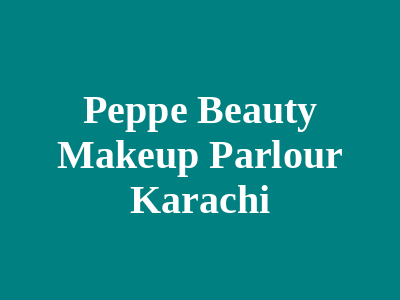 Peppe Beauty Makeup Parlour Karachi