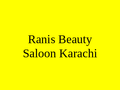 Rani's Beauty Saloon Karachi