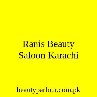 Rani's Beauty Saloon Karachi