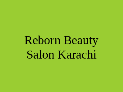 Reborn Beauty Salon Karachi