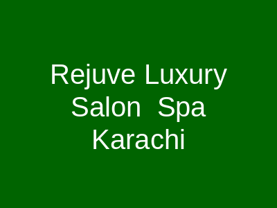 Rejuve Luxury Salon & Spa Karachi