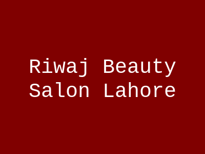 Riwaj Beauty Salon Lahore