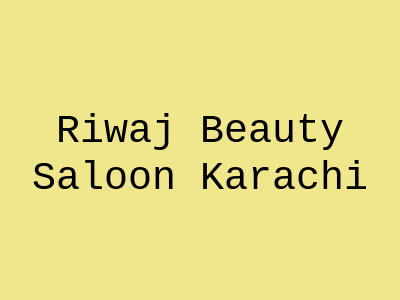 Riwaj Beauty Saloon Karachi