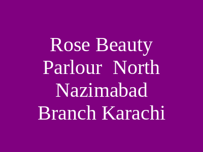 Rose Beauty Parlour North Nazimabad Branch Karachi