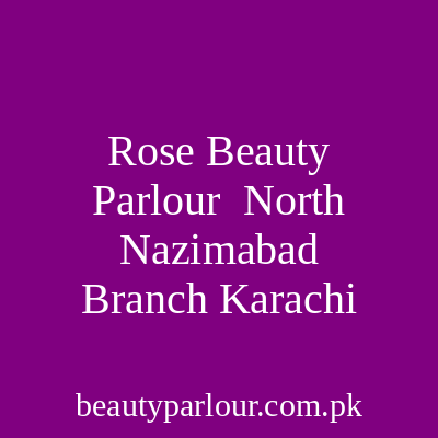 Rose Beauty Parlour North Nazimabad Branch Karachi