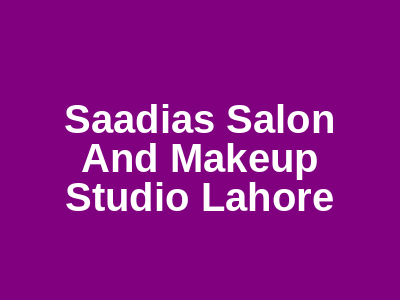 Saadia's Salon and Makeup Studio Lahore