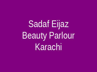 Sadaf Eijaz Beauty Parlour Karachi