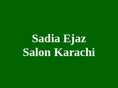 Sadia Ejaz Salon Karachi