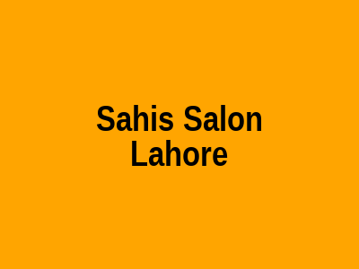 Sahi's Salon Lahore