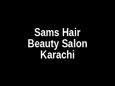 Sam's Hair & Beauty Salon Karachi