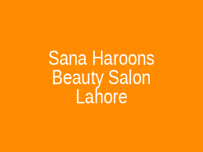 Sana Haroon's Beauty Salon Lahore