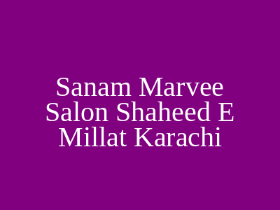 Sanam Marvee Salon Shaheed E Millat Karachi