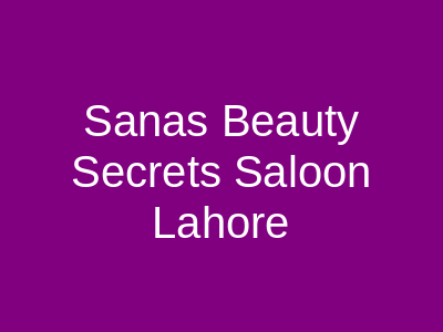 Sana's Beauty Secrets Saloon Lahore