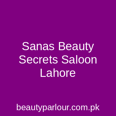 Sana's Beauty Secrets Saloon Lahore