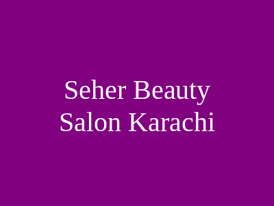 Seher Beauty Salon Karachi