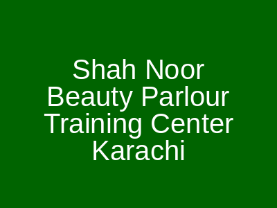 Shah Noor Beauty Parlour & Training Center Karachi