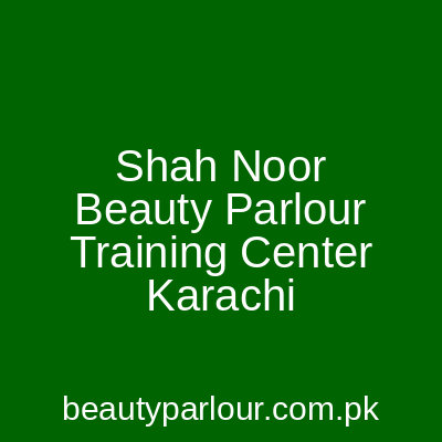 Shah Noor Beauty Parlour & Training Center Karachi