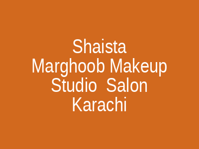 Shaista Marghoob Makeup Studio & Salon Karachi