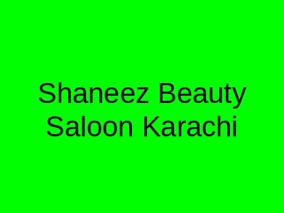 Shanee'z Beauty Saloon Karachi