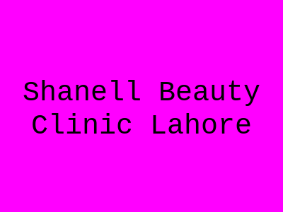 Shanell Beauty Clinic Lahore