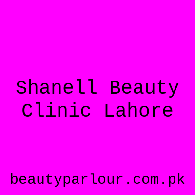 Shanell Beauty Clinic Lahore