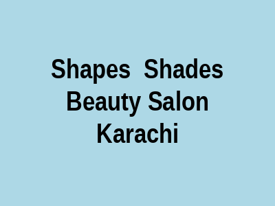 Shapes & Shades Beauty Salon Karachi