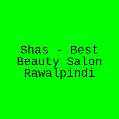 Shas - Best Beauty Salon Rawalpindi