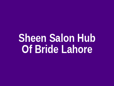 Sheen Salon Hub of Bride Lahore