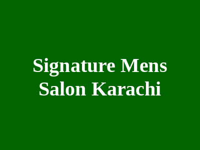 Signature Men's Salon Karachi