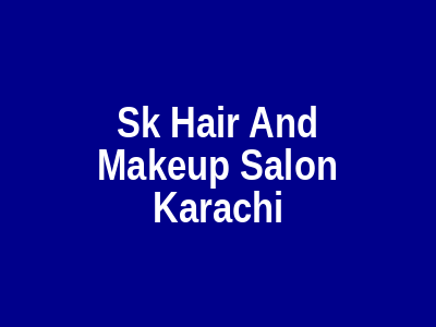 SK Hair and Makeup Salon Karachi