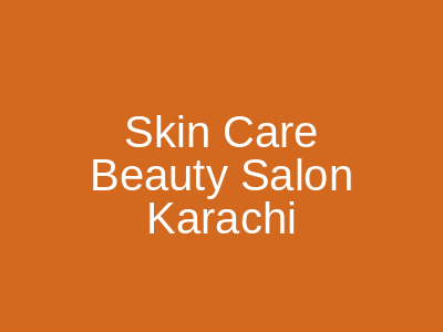 Skin Care Beauty Salon Karachi