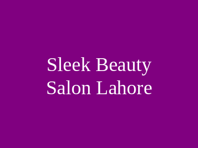 Sleek Beauty Salon Lahore