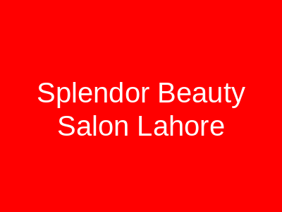 Splendor Beauty Salon Lahore