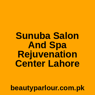 Sunuba Salon And Spa Rejuvenation Center Lahore