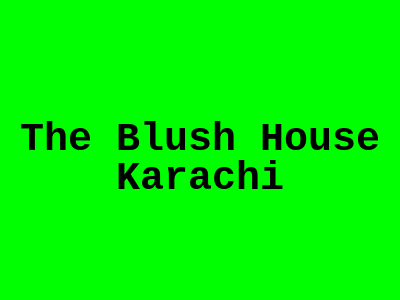 The Blush House Karachi