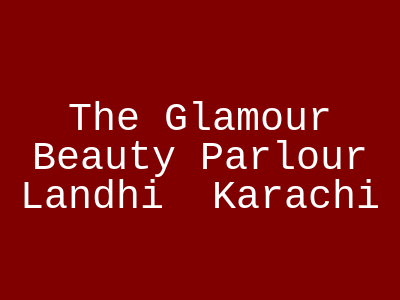 The Glamour Beauty Parlour Landhi 4 Karachi