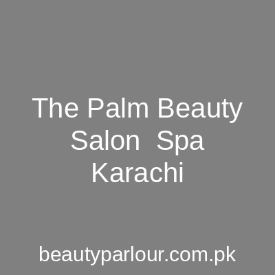 The Palm Beauty Salon & Spa Karachi