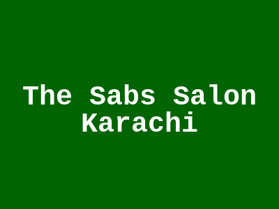 The Sabs Salon Karachi