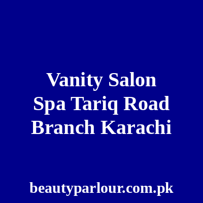 Vanity Salon & SPA Tariq Road Branch Karachi