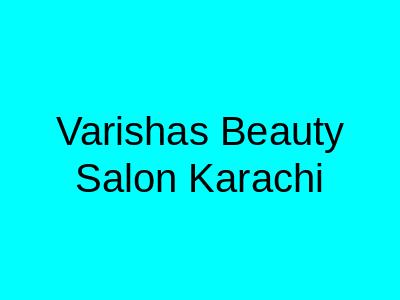 Varisha's Beauty Salon Karachi