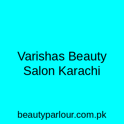 Varisha's Beauty Salon Karachi