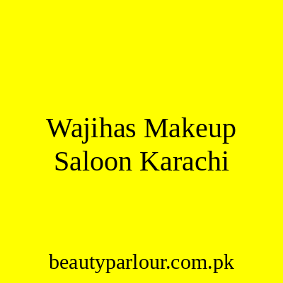 Wajiha's MakeUp & Saloon Karachi