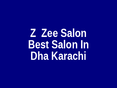 Z & Zee Salon DHA Karachi