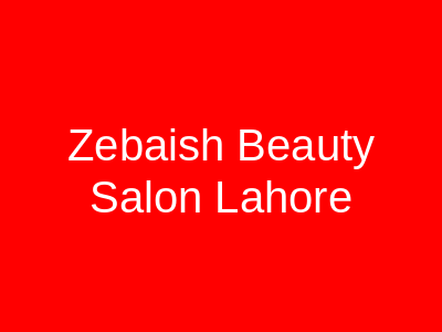 Zebaish Beauty Salon Lahore