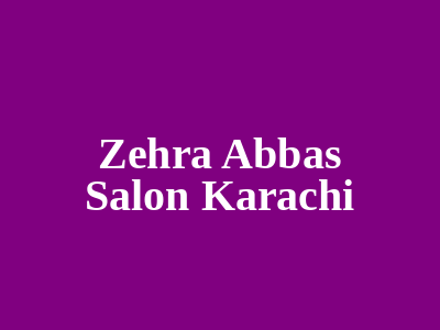 Zehra Abbas Salon Karachi