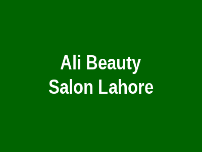 Ali Beauty Salon Lahore