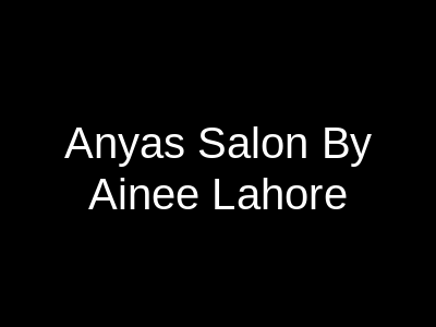 Anya's Salon By Ainee Lahore