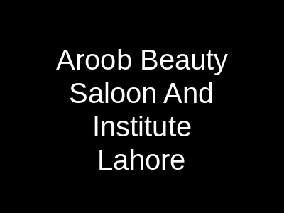 Aroob Beauty Saloon And Institute Lahore