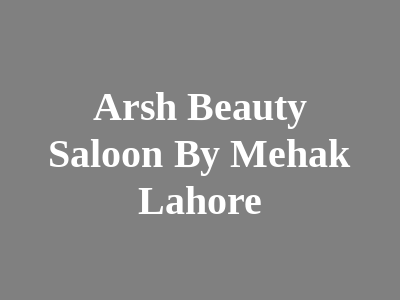 Arsh Beauty Saloon by Mehak Lahore