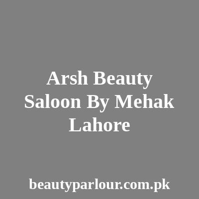 Arsh Beauty Saloon by Mehak Lahore